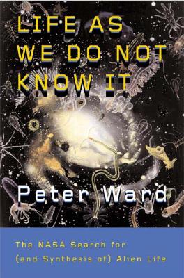 Life As We Do Not Know It, by Peter D. Ward