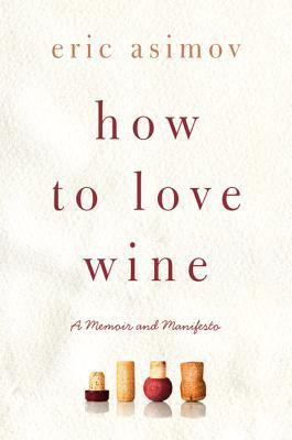 How to Love Wine, by Eric Asimov
