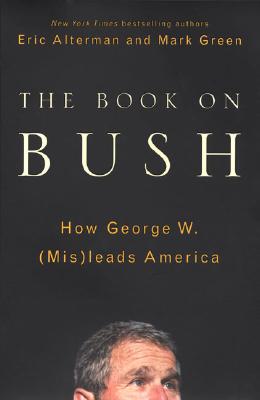 The Book on Bush, by Eric Alterman and Mark Green