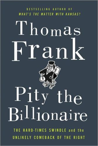 Pity the Billionaire, by Thomas Frank