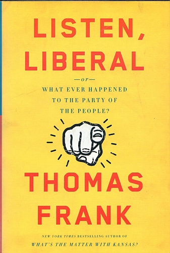 Listen, Liberal, by Thomas Frank