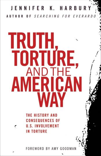 Truth, Torture, and the American Way, by Jennifer K. Harbury