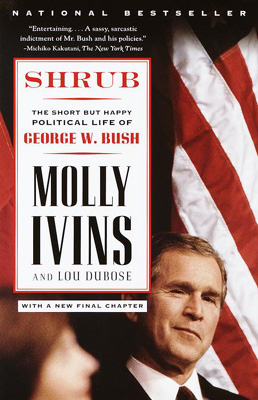 Shrub, by Molly Ivins and Lou Dubose