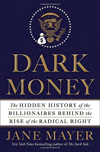 Dark Money, by Jane Mayer