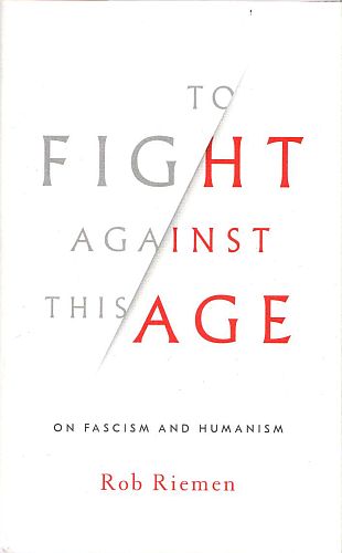 To Fight Against this Age, by Rob Riemen