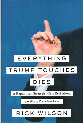 Everything Trump Touches Dies, by Rick Wilson