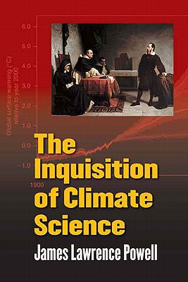 The Inquisition of Climate Science, by James Lawrence Powell
