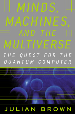 Minds, Machines, and the Multiverse, by Julian Brown